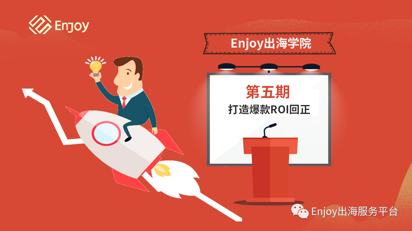 Enjoy出海学院直播课丨第五期打造爆款产品以及ROI回正的秘密 - 移动互联网出海,出海服务,海外的行业服务平台 - Enjoy出海